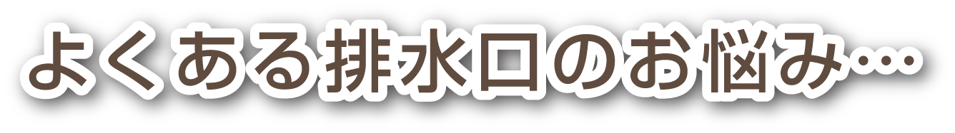よくある排水口のお悩み
