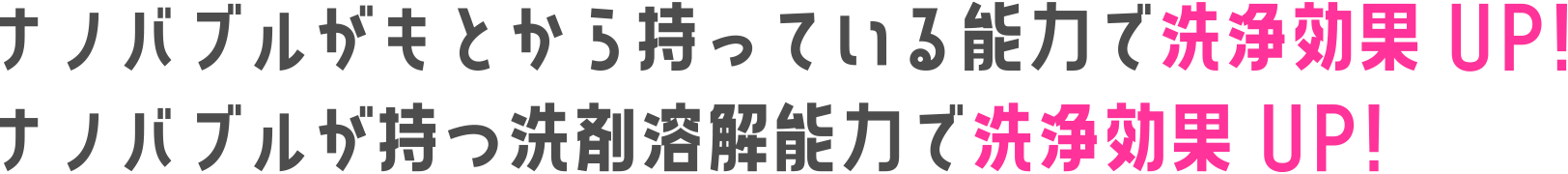 ナノバブルがもとから持っている洗浄効果UP！ ナノバブルが持つ洗剤妖怪能力で洗浄効果UP！