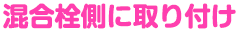 混合栓側に取り付け